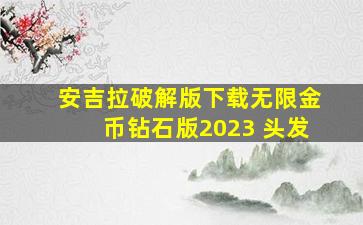 安吉拉破解版下载无限金币钻石版2023 头发